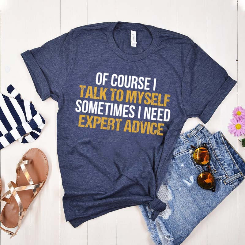 Of Course I Talk To Myself Need Expert Advice T-Shirt