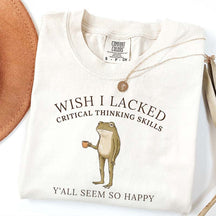 Wish I Lacked Critical Thinking Skills T-Shirt