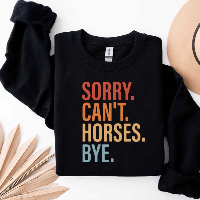 Sorry Can't Horses Bye Lover Funny Sweatshirt