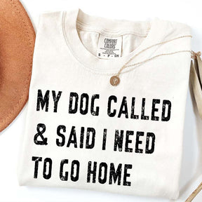 My Dog Called & Said I Need To Go Home T-Shirt