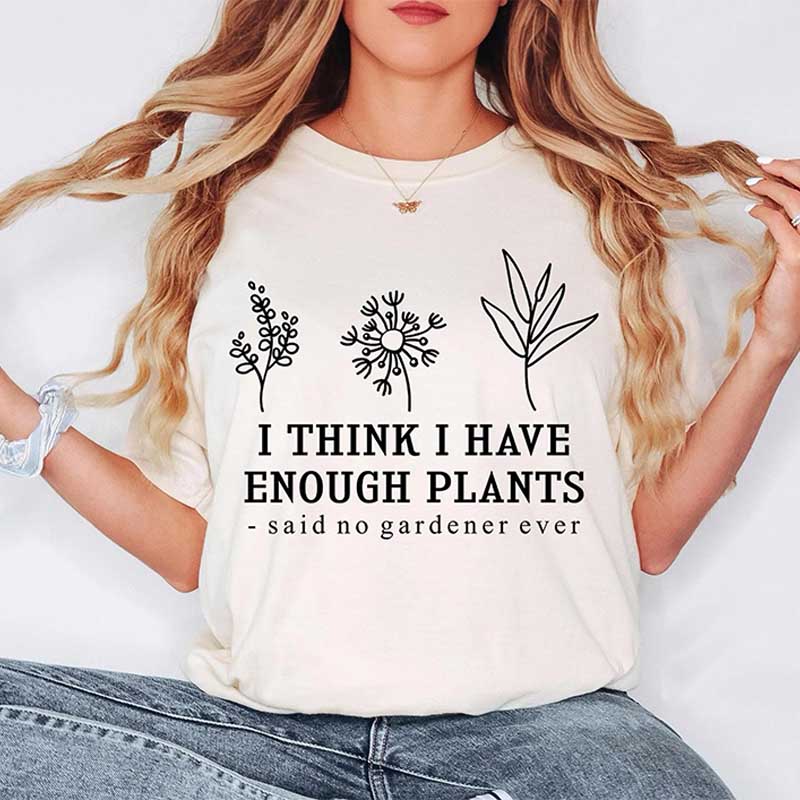 I Think I Have Enough Plants Lover T-Shirt