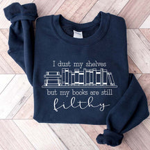 I Dust My Shelves But My Books Are Filthy Funny Spicy Books Sweatshirt