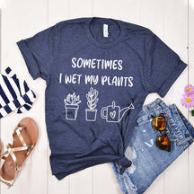 Funny Sometimes I Wet My Plants T-Shirt