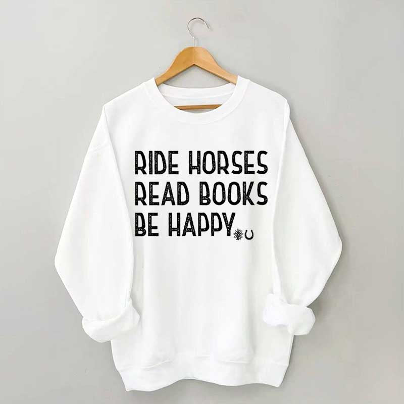 Ride Horses Read Books Be Happy Sweatshirt