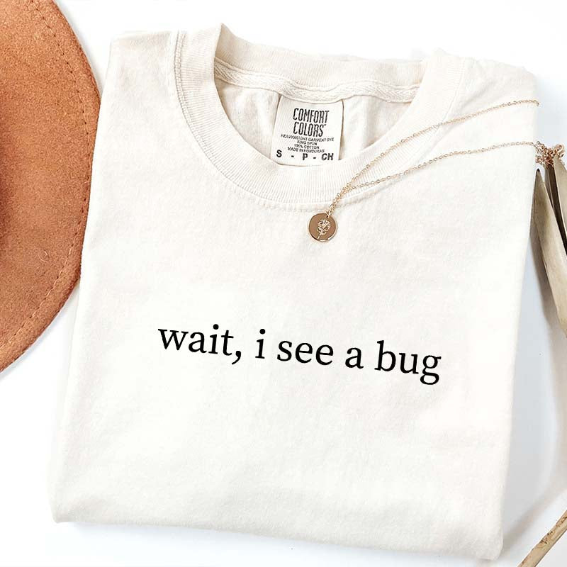 Wait I See A Bug Funny T-Shirt