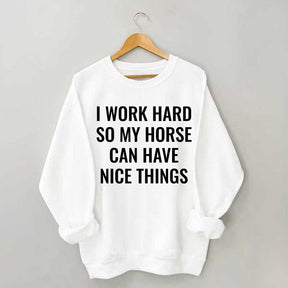 I Work Hard So My Horse Can Have Nice Things Horses Sweatshirt