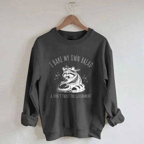 I Bake My Own Bread & Don't Trust the Government Sweatshirt