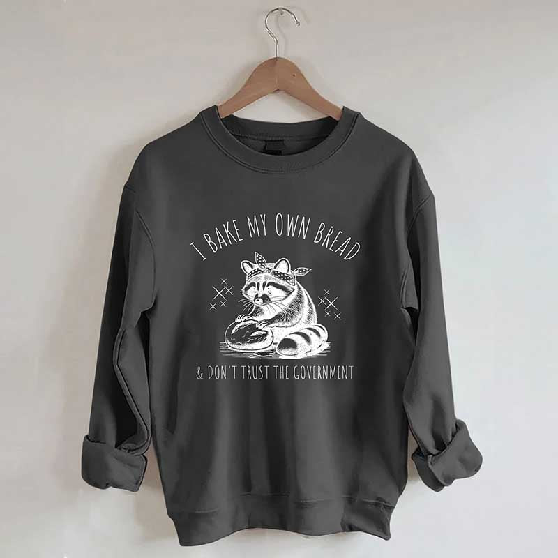 I Bake My Own Bread & Don't Trust the Government Sweatshirt