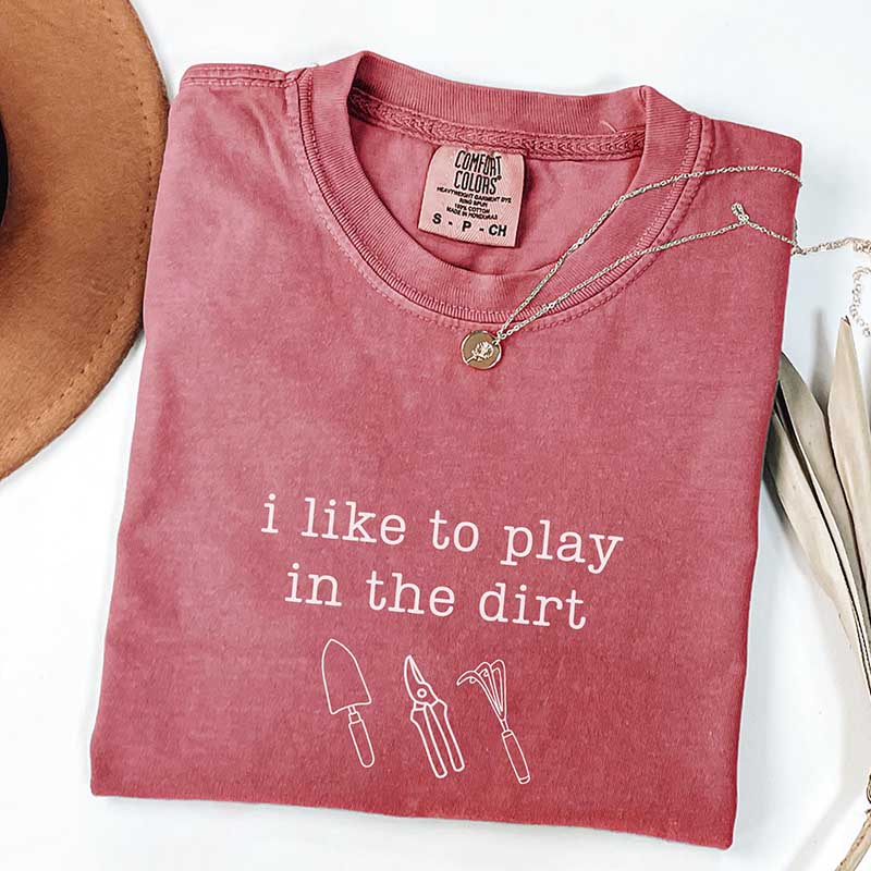 I Like To Play In The Dirt T-Shirt