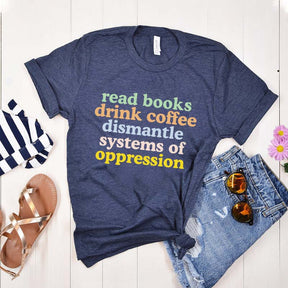Cute Read Books Drink Coffee Dismantle Systems of Oppression T-Shirt