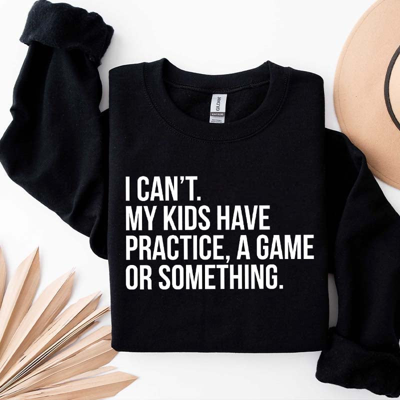 Funny I Can't My Kids Have Practice Sweatshirt