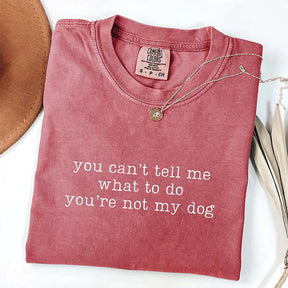 You Can't Tell Me What To Do You're Not My Dog T-Shrit