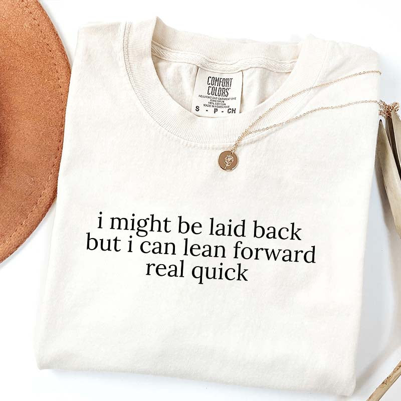 I Might Be Laid Back But I Can Lean Forward Real Quick T-Shirt
