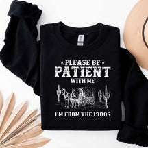 Please Be Patient With Me I'm From The 1900s Sweatshirt