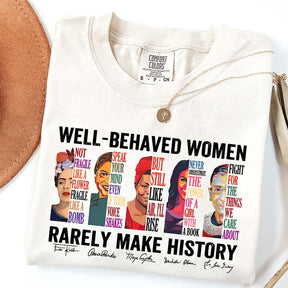 Well Behaved Women Rarely Make History T-Shirt