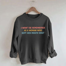 I Won't Be Remembered As A Woman Who Kept Her Mouth Shut Sweatshirt
