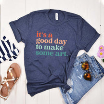 It's a Good Day To Make Some Art T-Shirt