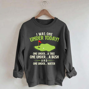 I Was One Under Today Golf Sweatshirt