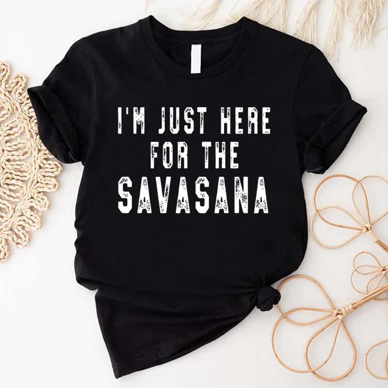 I'm Just Here for the Savasana Yoga T-Shirt