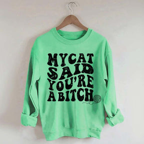 My Cat Said You're a Bitch Sweatshirt