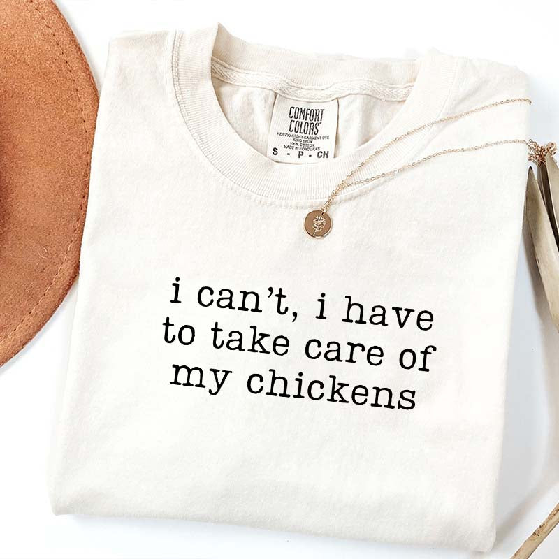 I Can't I Have To Take Care Of My Chickens T-Shirt