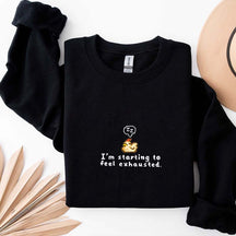 I'm Starting To Feel Exhausted Sweatshirt