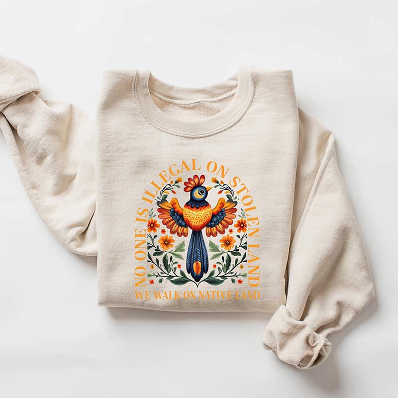 No One Is Illegal On Stolen Land Anti Racism Sweatshirt