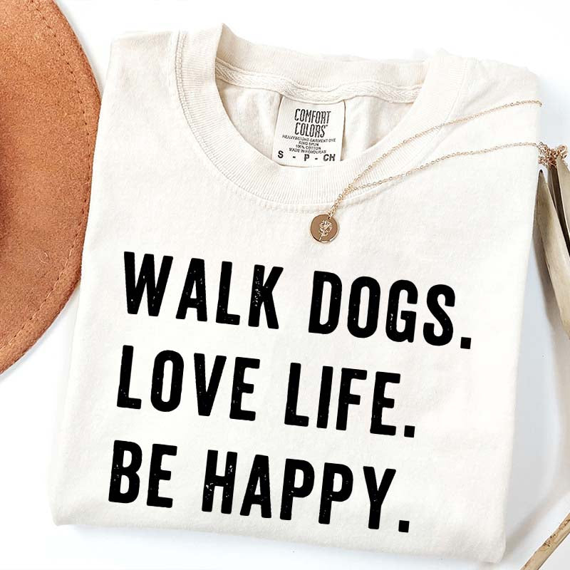 Walk Dogs Love Life Be Happy T-Shirt