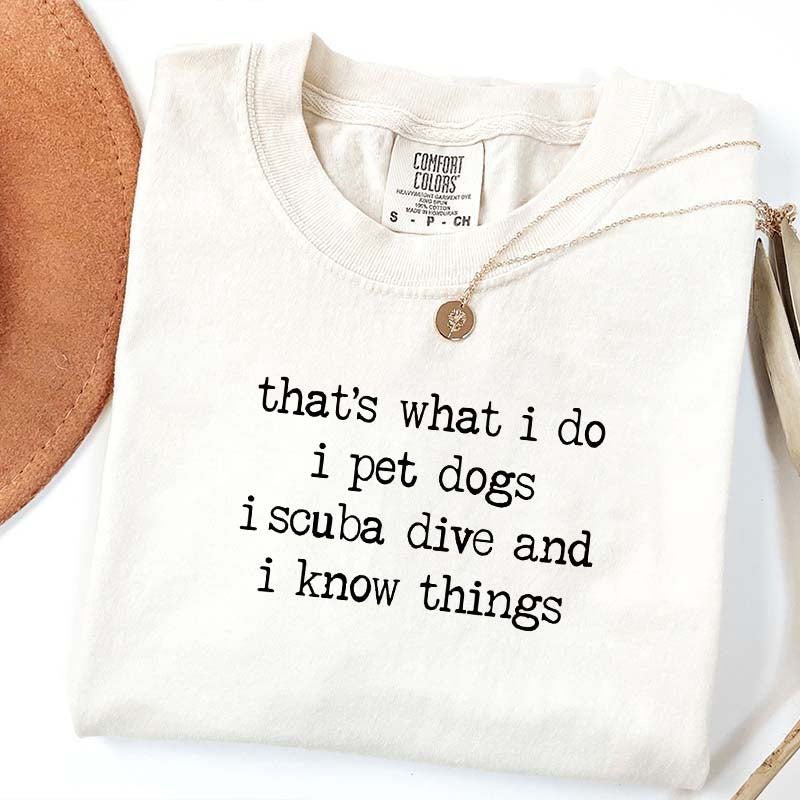 That's What I Do I Pet Dogs I Scuba Dive And I Know Things T-Shirt