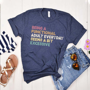 Being A Functional Adult Everyday Seems A Bit Excessive T-Shirt
