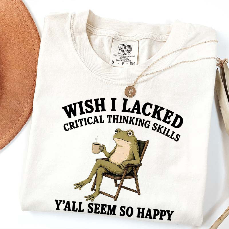 Wish I Lacked Critical Thinking Skills Y'all Seem So Happy Introvert T-Shirt