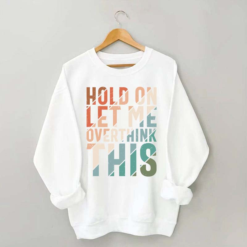Hold On Let Me Overthink This Sweatshirt