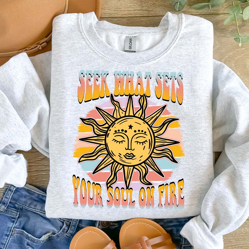 Seek What Sets Your Soul On Fire Sweatshirt