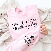 Custom Life is Better With My Dogs Sweatshirt