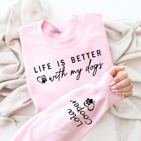 Custom Life is Better With My Dogs Sweatshirt