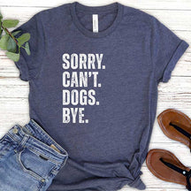 Sorry Cant Dogs Bye T-Shirt