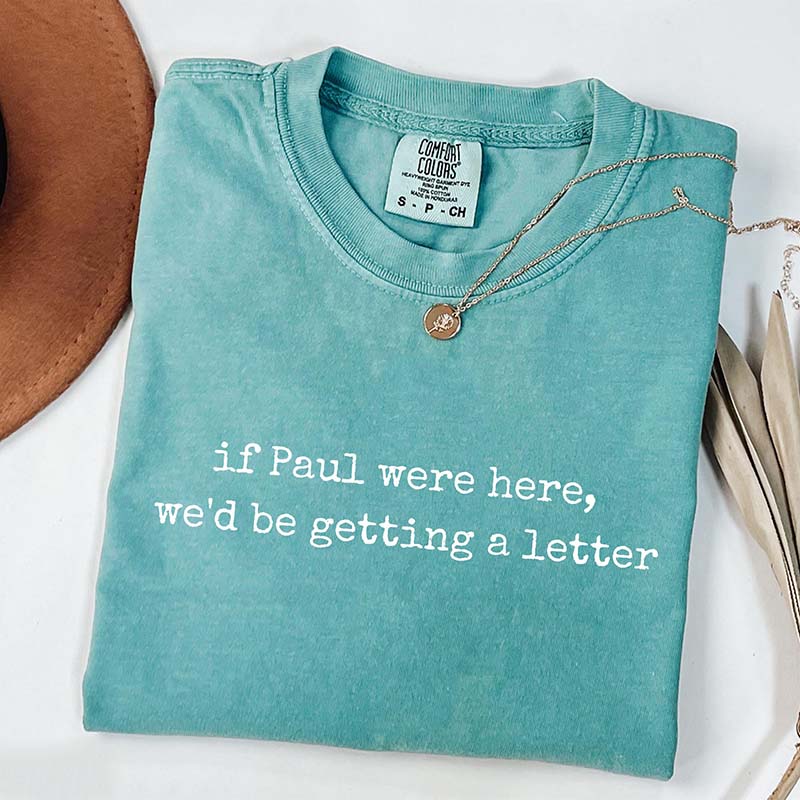 If Paul were Here We'd Be Getting A Letter T-Shirt