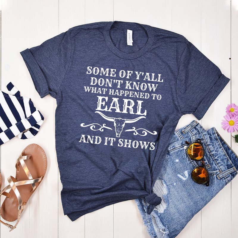 Some Of Y'All Don't Know What Happened To Earl And It Shows T-Shirt