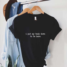 I Put My Book Down To Be Here T-Shirt