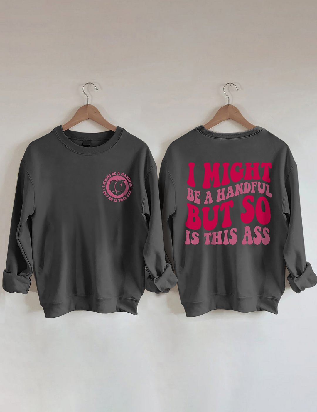 Ich bin vielleicht eine Handvoll, aber dieses Ass-Sweatshirt ist es auch