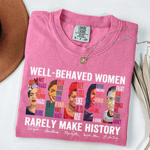 Well Behaved Women Rarely Make History T-Shirt