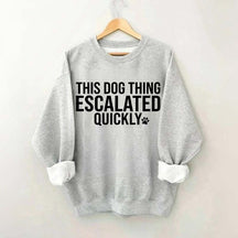 This Dog Thing Escalated Quickly Fun Sweatshirt