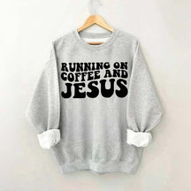 Running On Coffee And Jesus Sweatshirt