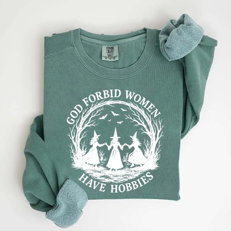 God Forbid Women Have Hobbies Sweaatshirt