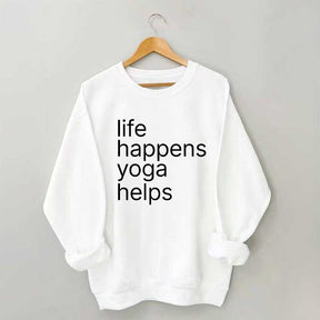 Life Happens Yoga Helps Positive Sweatshirt