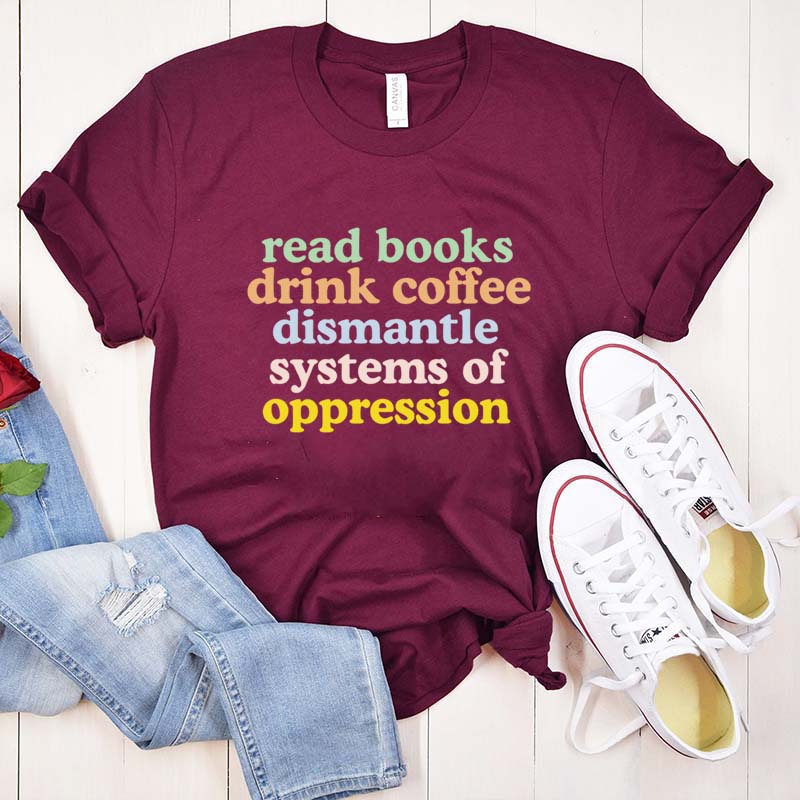 Cute Read Books Drink Coffee Dismantle Systems of Oppression T-Shirt
