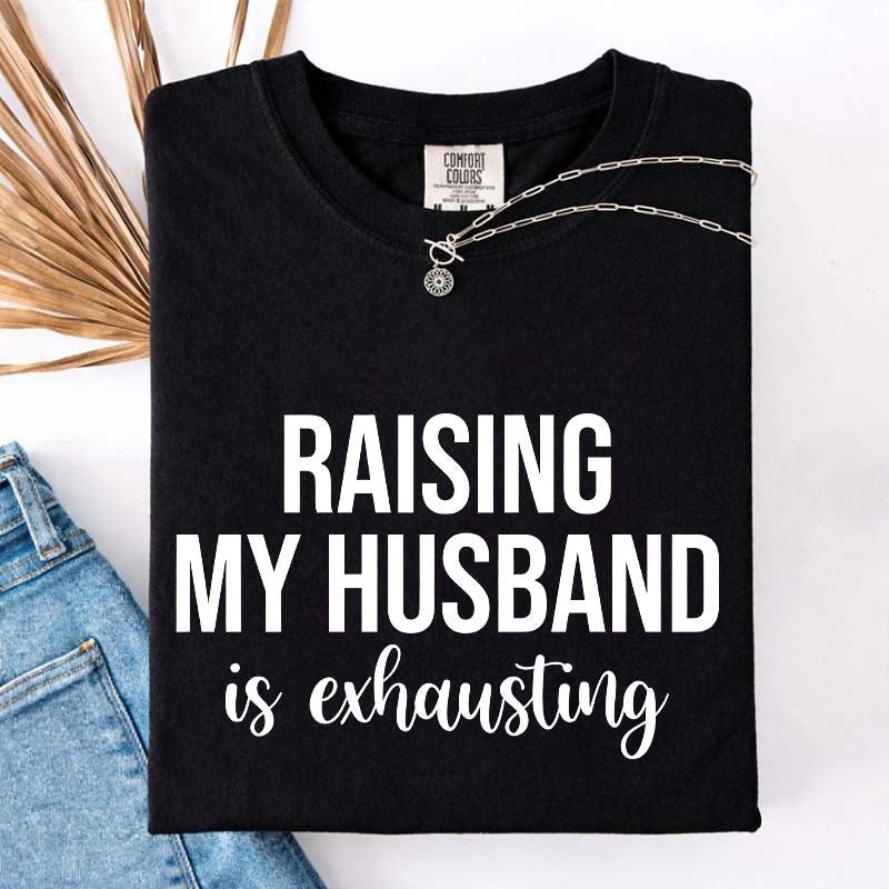 Raising My Husband Is Exhausting T-Shirt