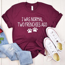 Cute I Was Normal Two Frenchies Ago Dog T-Shirt