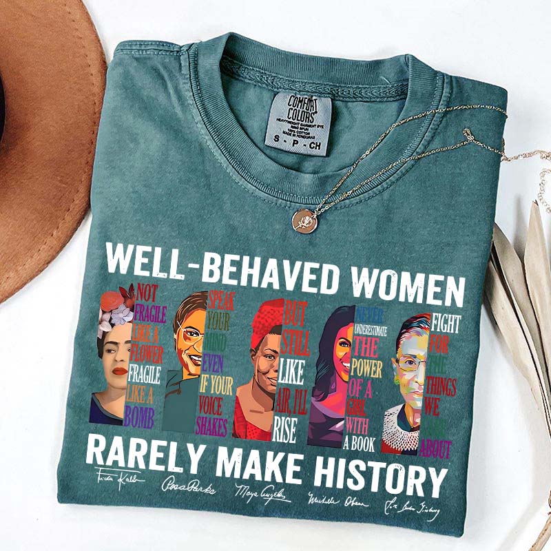 Well Behaved Women Rarely Make History T-Shirt