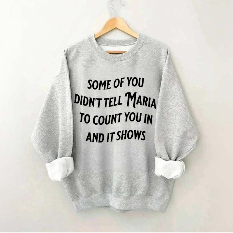 Some Of You Didn't Tell Maria To Count You In And It Shows Sweatshirt